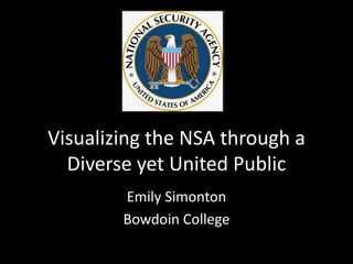 Visualizing the NSA through a 
Diverse yet United Public 
Emily Simonton 
Bowdoin College 
 