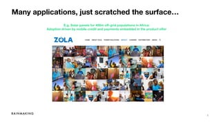 8
Many applications, just scratched the surface…
E.g. Solar panels for 400m off-grid populations in Africa:
Adoption driven by mobile credit and payments embedded in the product offer
 