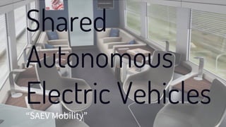 Shared
Autonomous
Electric Vehicles“SAEV Mobility”
 