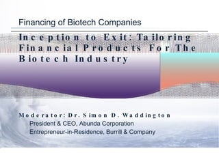 Financing of Biotech Companies Inception to Exit: Tailoring Financial Products For The Biotech Industry ,[object Object],[object Object],[object Object]