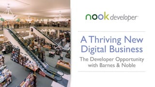 A Thriving New
Digital Business
The Developer Opportunity
   with Barnes & Noble
 
