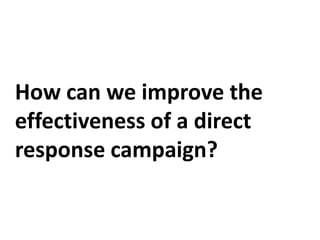 How can we improve the effectiveness of a direct response campaign? 