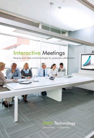 Interactive Meetings
Merging work styles and technologies for productive collaboration




                              SIMO Technology
                               concentrate + collaborate
 