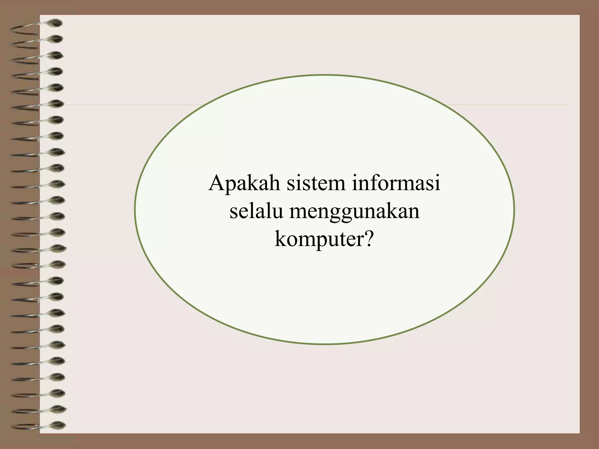 Apakah sistem informasi
selalu menggunakan
komputer?
 