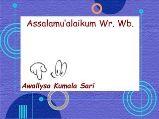 Awallysa Kumala Sari
Assalamu’alaikum Wr. Wb.
 
