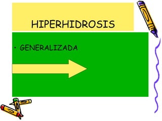 HIPERHIDROSIS
• GENERALIZADA
• LOCALIZADA
 