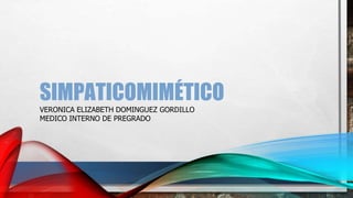 SIMPATICOMIMÉTICO
VERONICA ELIZABETH DOMINGUEZ GORDILLO
MEDICO INTERNO DE PREGRADO
 