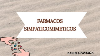 FARMACOS
SIMPATICOMIMETICOS
DANIELA CASTAÑO
 