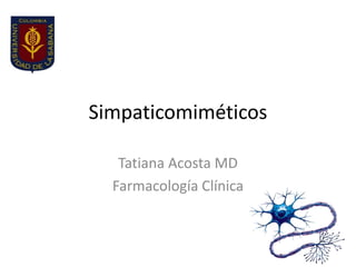Simpaticomiméticos

   Tatiana Acosta MD
  Farmacología Clínica
 