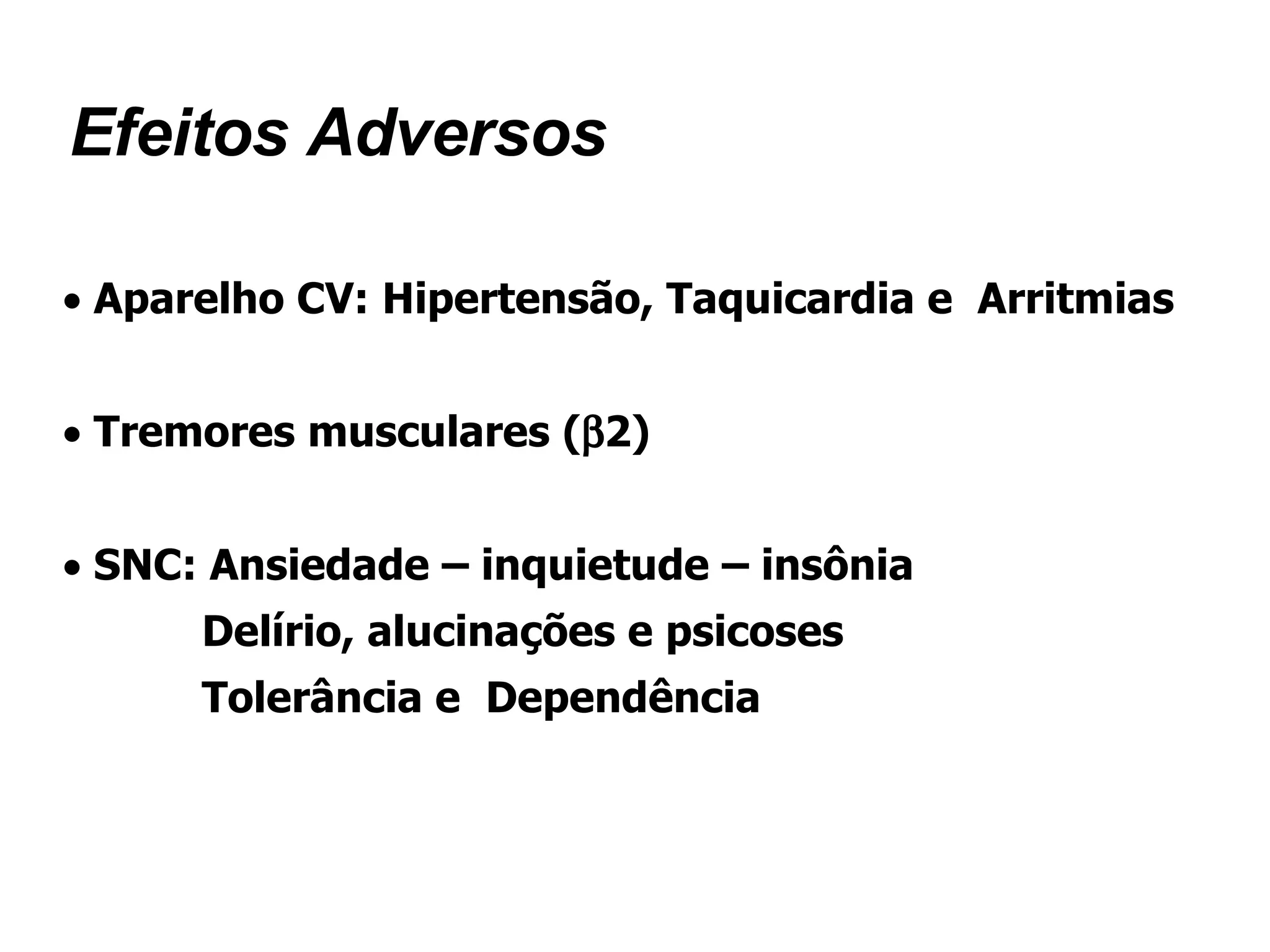 Efeitos Adversos Aparelho CV:   Hipertensão, Taquicardia e  Arritmias Tremores musculares (  2) SNC: Ansiedade – inquietude – insônia   Delírio, alucinações e psicoses   Tolerância e  Dependência 