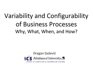 Variability and Configurability of Business ProcessesWhy, What, When, and How? DraganGašević 