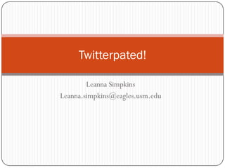 Twitterpated!

        Leanna Simpkins
Leanna.simpkins@eagles.usm.edu
 