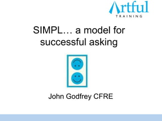 SIMPL… a model for
 successful asking




   John Godfrey CFRE
 