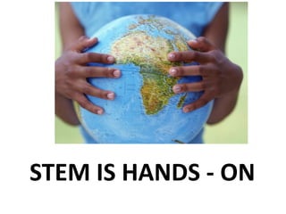 STEM IS HANDS - ON 
 