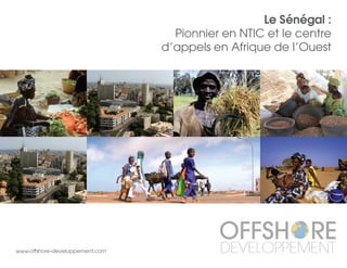 Implantation au Senegal
dans les NTIC et les centres
d’appels
www.offshore-developpement.com
 