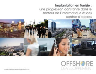 Implantation en Tunisie :
une progression constante dans le
secteur de l’informatique et des
centres d’appels
www.offshore-developpement.com
 
