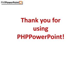 Thank you for
    using
PHPPowerPoint!
 