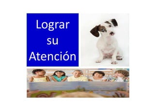 Lograr
su
Atención
 