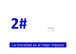 2#
La brevedad es el mejor impacto
 