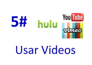 5#
Usar Videos
 