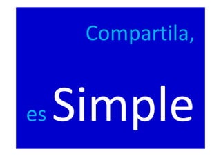 Compartila,
es Simple
 