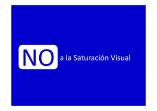 a la Saturación Visual
NO
 