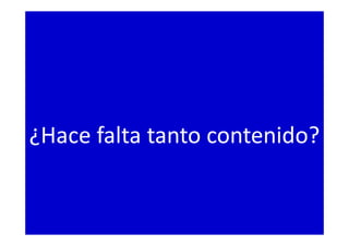 ¿Hace falta tanto contenido?
 