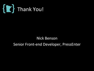 Thank You!
Nick Benson
Senior Front-end Developer, PressEnter
 