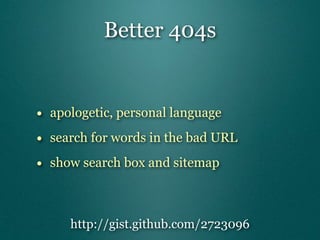 Better 404s


• apologetic, personal language
• search for words in the bad URL
• show search box and sitemap


     http://gist.github.com/2723096
 