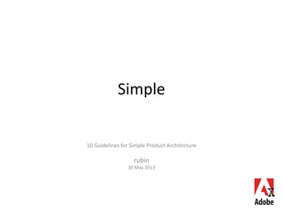 Simple
10 Guidelines for Simple Product Architecture
rubin
30 May 2013
 