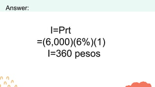 Answer:
I=Prt
=(6,000)(6%)(1)
I=360 pesos
 