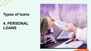 Types of loans
4. PERSONAL
LOANS
 