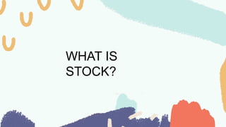 WHAT IS
STOCK?
 