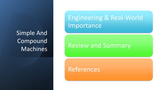 Simple And
Compound
Machines
Engineering & Real-World
Importance
Review and Summary
References
 