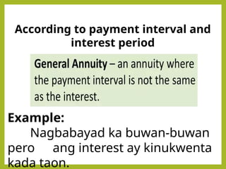 According to payment interval and
interest period
Example:
Nagbabayad ka buwan-buwan
pero ang interest ay kinukwenta
kada taon.
 