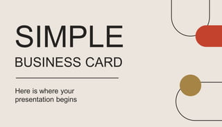 SIMPLE
BUSINESS CARD
Here is where your
presentation begins
 