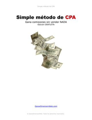 Simple método de CPA
Simple método de CPA
Gana comisiones sin vender NADA
-Edición GRATUÍTA-
GanarDinerosinWeb.com
© GanarDinerosinWeb. Todos los derechos reservados.
 