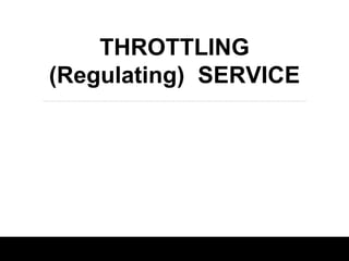 THROTTLING
(Regulating) SERVICE
 