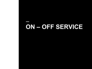 ON – OFF SERVICE
 