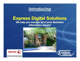 Introducing

Express Digital Solutions
 We help you manage all of your Business
           information assets!
 