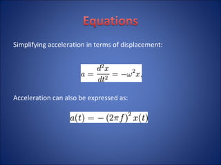 Simplifying acceleration in terms of displacement: Acceleration can also be expressed as: 