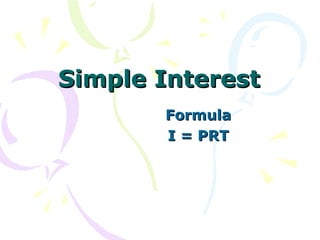Simple InterestSimple Interest
FormulaFormula
I = PRTI = PRT
 