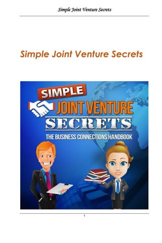 Simple Joint Venture Secrets
1
Simple Joint Venture Secrets
 