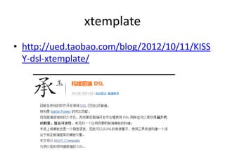 xtemplate
• http://ued.taobao.com/blog/2012/10/11/KISS
  Y-dsl-xtemplate/
 