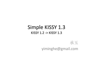 Simple KISSY 1.3
 KISSY 1.2 -> KISSY 1.3

                      承玉
        yiminghe@gmail.com
 