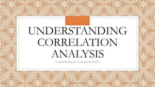 UNDERSTANDING
CORRELATION
ANALYSIS
Understanding the Concepts Behind It
 