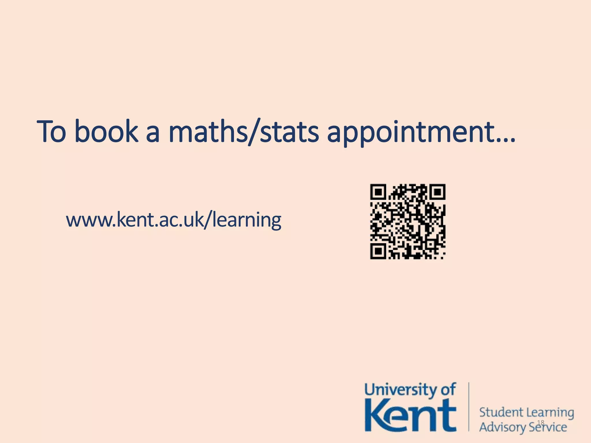 www.kent.ac.uk/learning
To book a maths/stats appointment…
18
 
