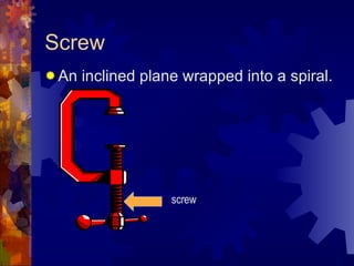 Screw <ul><li>An inclined plane wrapped into a spiral. </li></ul>screw 