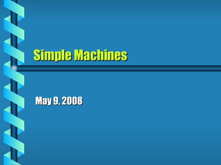 Simple Machines   May 9, 2008 