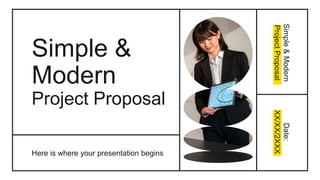 Simple &
Modern
Project Proposal
Here is where your presentation begins
Simple
&
Modern
Project
Proposal
Date:
XX/XX/2XXX
 